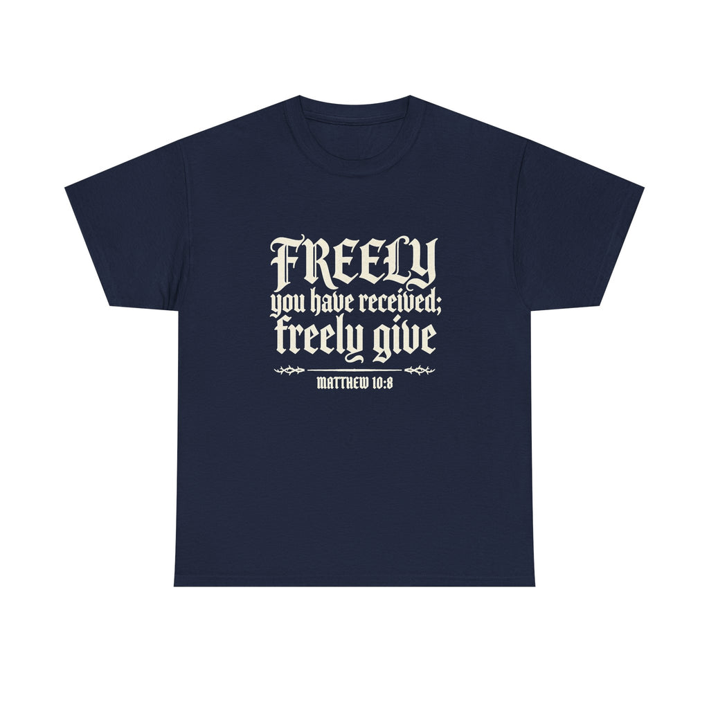 "Freely You Have Received; Freely Give" Matthew 10:8 Scripture Shirt