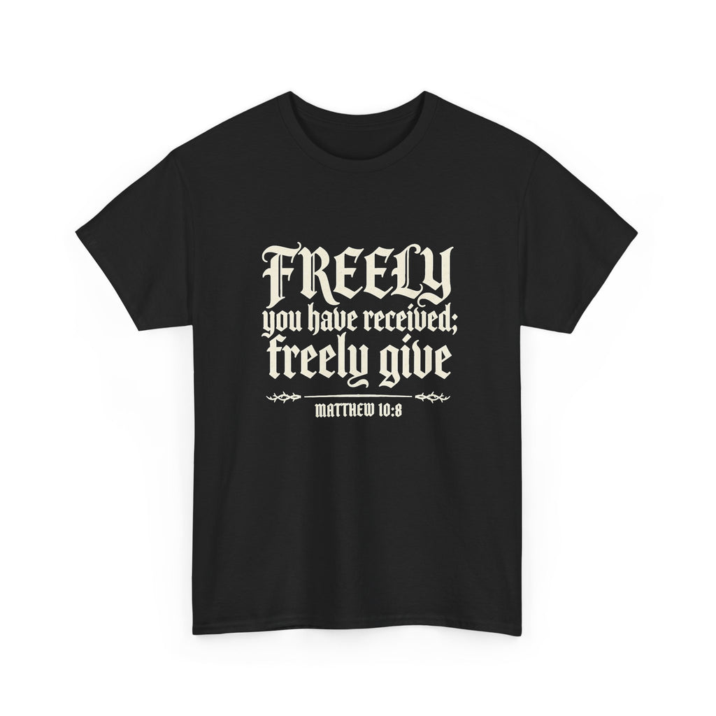 "Freely You Have Received; Freely Give" Matthew 10:8 Scripture Shirt