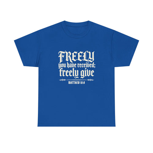 "Freely You Have Received; Freely Give" Matthew 10:8 Scripture Shirt